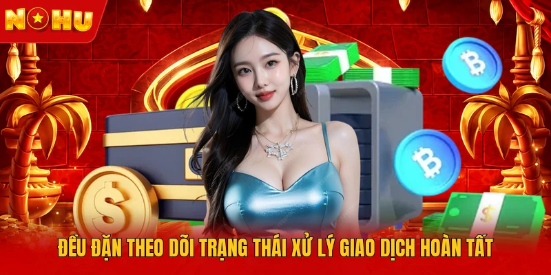 Đều đặn theo dõi trạng thái xử lý giao dịch hoàn tất