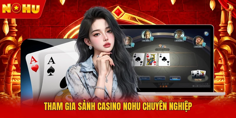 Tham gia sảnh Casino NOHU chuyên nghiệp