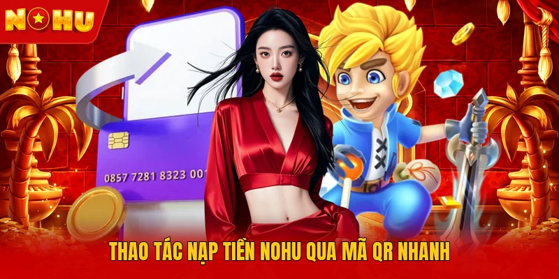 Thao tác nạp tiền NOHU qua mã QR nhanh