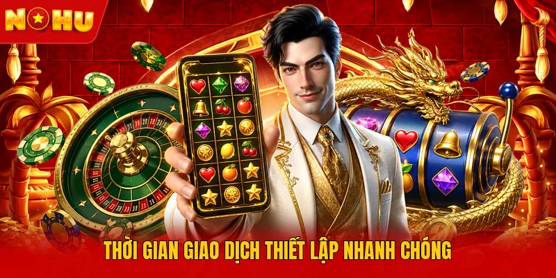 Thời gian giao dịch thiết lập nhanh chóng